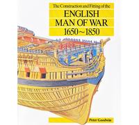 The Construction and Fitting of the English Man of War: 1650-1850