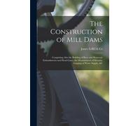 The Construction Of Mill Dams; Comprising Also The Building Of Race And Reservoir Embankments And Head Gates, The Measurement Of Streams, Gauging Of W