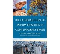 The Construction of Muslim Identities in Contemporary Brazil by Cristina Maria de Castro Cristina Maria De Castro (Auteur)