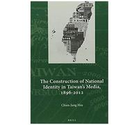 The Construction Of National Identity In Taiwan's Media, 1896-2012