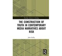 The Construction Of Truth In Contemporary Media Narratives About Risk