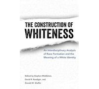 The Construction of Whiteness: An Interdisciplinary Analysis of Race Formation and the Meaning of a White Identity