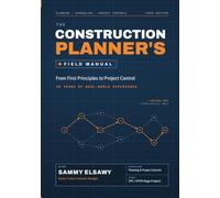 The Construction Planners Field Manual: From First Principles to Project Control, 30 Years of Real-World Experience