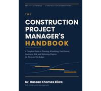 The Construction Project Manager's Handbook: A Complete Guide to Planning, Scheduling, Cost Control, Contracts, Risk, and Delivering Projects On Time and On Budget