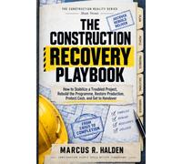 THE CONSTRUCTION RECOVERY PLAYBOOK: How to Stabilize a Troubled Project, Rebuild the Programme, Restore Production, Protect Cash, and Get to Handover
