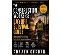 The Construction Worker’s Layoff Survival Guide: How to Survive Slow Seasons, Unemployment, and the Time Between Jobs Without Going Broke