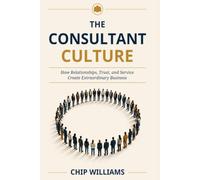 The Consultant Culture: How Relationships, Trust, and Service Create Extraordinary Business