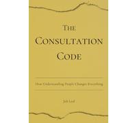 The Consultation Code: How Understanding People Changes Everything