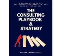 The Consulting Playbook & Strategy: A Global Guide to the Profession, the Interview, and Your Career Launch