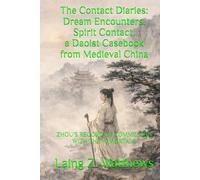 The Contact Diaries: Dream Encounters, Spirit Contact, a Daoist Casebook from Medieval China: ZHOU’S RECORD OF COMMUNION WITH THE IMMORTALS
