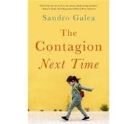 The Contagion Next Time - Galea Sandro Dean and Robert A. Knox Professor of the School of Public Health Dean and Robert A. Knox Professor of the School of Galea Sandro Dean and Robert A. Knox Professo