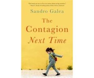 The Contagion Next Time - Galea Sandro Dean and Robert A. Knox Professor of the School of Public Health Dean and Robert A. Knox Professor of the School of Galea Sandro Dean and Robert A. Knox Professo