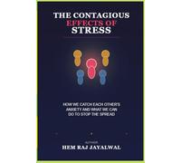THE CONTAGIOUS EFFECTS OF STRESS: HOW WE CATCH EACH OTHER'S ANXIETY AND WHAT WE CAN DO TO STOP THE SPREAD