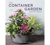 The Container Garden Recipe Book: 57 Designs for Pots, Window Boxes, Hanging Baskets, and More