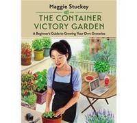 The Container Victory Garden by Maggie Stuckey Maggie Stuckey (Auteur)