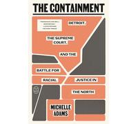 The Containment: Detroit, the Supreme Court, and the Battle for Racial Justice in the North