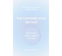 The Contemplator Method: Slow Down. Notice Deeply. Live Fully.