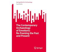 The Contemporary Archaeology of Emotions: Re-Framing the Past and Present