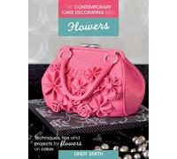 The Contemporary Cake Decorating Bible: Flowers