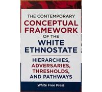 The Contemporary Conceptual Framework of the White Ethnostate: Hierarchies, Adversaries, Thresholds, and Pathways