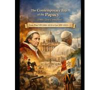 The Contemporary Era of the Papacy (19th-21st Centuries) From Pius VII (1800-1823) to Leo XIV (2025- )