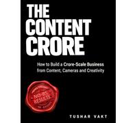 The Content Crore: How to Build a Crore-Scale Business from Content, Cameras and Creativity