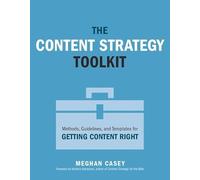The Content Strategy Toolkit: Methods, Guidelines, and Templates for Getting Content Right