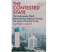 The Contested State The Indonesian Bank Restructuring Agency during the Asian Financial Crisis - Matthew A Busch - Melbourne University Publishing - ebook (ePub) - Livre