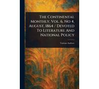 The Continental Monthly, Vol. 6, No 4, August, 1864 / Devoted To Literature And National Policy