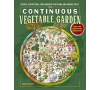 The Continuous Vegetable Garden: Create a Perpetual Food Garden That Sows and Grows Itself