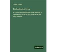 The Contract of Pawn: As it exists at common Law, and as modified by the Pawnbrokers' Acts, the Factors' Acts, and other Statutes