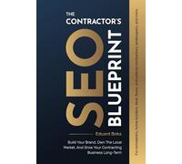 The Contractor's SEO Blueprint: Build Your Brand, Own The Local Market, And Grow Your Contracting Business Long-Term
