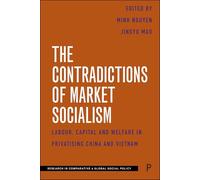 The Contradictions of Market Socialism: Labour, Capital and Welfare in Privatising China and Vietnam
