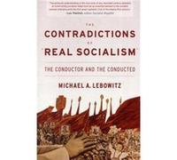 The Contradictions of Real Socialism The Conductor and the Conducted by Michael A Lebowitz Michael A Lebowitz (Auteur)
