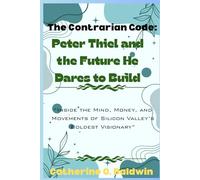 The Contrarian Code: Peter Thiel and the Future He Dares to Build: “Inside the Mind, Money, and Movements of Silicon Valley’s Boldest Visionary”