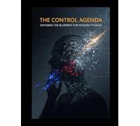 The Control Agenda: Exposing the Blueprint for Modern Tyranny