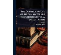 The Control of Use of Stream Waters in the United States. A Dissertation