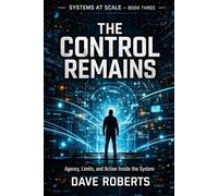 THE CONTROL REMAINS: Agency, Limits, and Action Inside the System