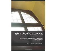 THE CONVENT SCHOOL: OR EARLY EXPERIENCES OF A YOUNG FLAGELLANT