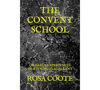 THE CONVENT SCHOOL: OR EARLY EXPERIENCES OF A YOUNG FLAGELLANT
