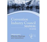 The Convention Industry Council Manual: A Working Guide for Effective Meetings and Conventions