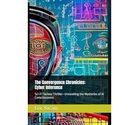 The Convergence Chronicles: Cyber Inference: Sci-Fi Thriller - Unraveling the Mysteries of AI Consciousness