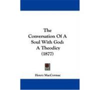 The Conversation of a Soul with God: A Theodicy (1877) Maccormac, Henry (Auteur)