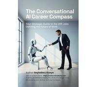 The Conversational AI Career Compass: Your Strategic Guide to the 200 Jobs Defining the Future of Work: 2025 Edition. Transform Your Career: Master ... and Find Your Path in 200 Emerging AI Careers