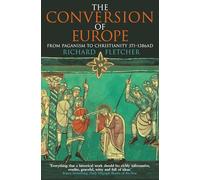 The Conversion of Europe: From Paganism to Christianity, 371-1386 Ad
