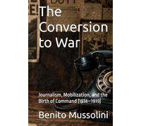 The Conversion to War: Journalism, Mobilization, and the Birth of Command (1914-1919)