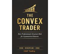 The Convex Trader: How Professionals Structure Risk for Asymmetrical Returns