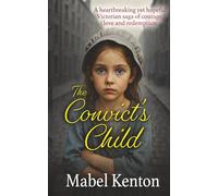The Convict's Child: A heartbreaking yet hopeful Victorian saga of courage, love and keeping a good heart.