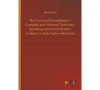 The Cook And Housekeeper?S Complete And Universal Dictionary; Including A System Of Modern Cookery, In All Its Various Branches