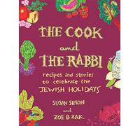 The Cook and the Rabbi: Recipes and Stories to Celebrate the Jewish Holidays